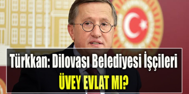 İYİ Parti Kocaeli Milletvekili Lütfü Türkkan DİLOVASI BELEDİYESİ İŞÇİLERİ ÜVEY EVLAT MI
