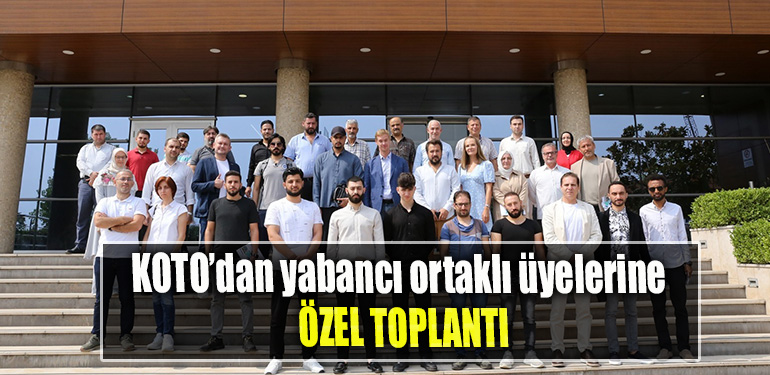KOTO’dan yabancı ortaklı üyelerine özel toplantı