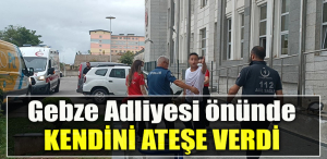 Kocaeli' de Adliye önünde kendini ateşe verdi