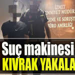 Kocaeli' de Suç makinesi yakalandı