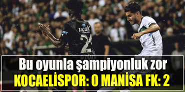 Kocaelispor Manisa FK maçı Bu oyunla şampiyonluk zor