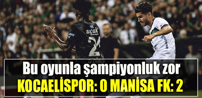 Kocaelispor Manisa FK maçı Bu oyunla şampiyonluk zor