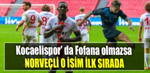 Kocaelispor' da Fofana olmazsa Norveçli o isim ilk sırada