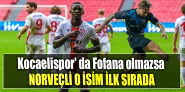 Kocaelispor' da Fofana olmazsa Norveçli o isim ilk sırada
