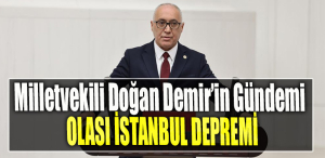 Milletvekili Doğan Demir’in Gündemi Olası İstanbul Depremi
