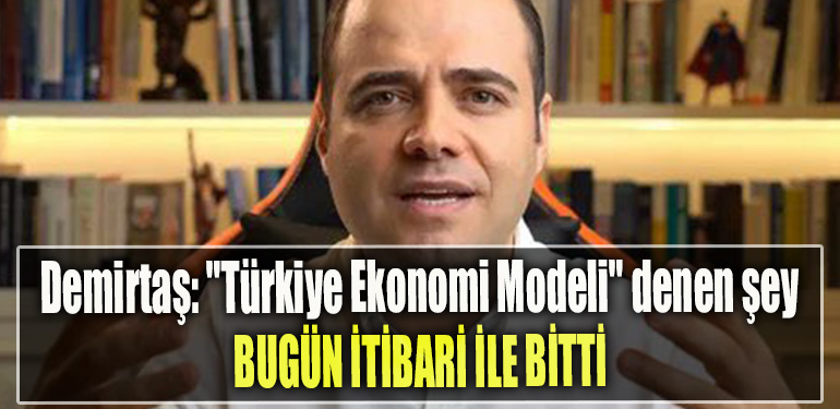 Özgür Demirtaş Türkiye Ekonomi Modeli denen şey bugün itibari ile bitti