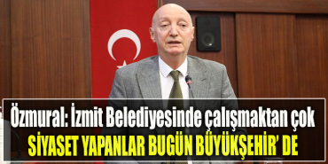 Özmural İzmit Belediyesinde çalışmaktan çok siyaset yapanlar bugün Büyükşehir’de
