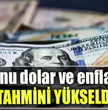 Yıl sonu dolar ve enflasyon tahmini yükseldi
