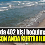 Bir ayda 402 kişi boğulmaktan son anda kurtarıldı