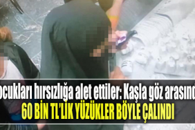 Çocukları hırsızlığa alet ettiler Kaşla göz arasında 60 bin TL’lik yüzükler böyle çalındı