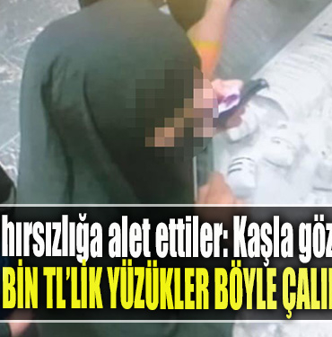 Çocukları hırsızlığa alet ettiler Kaşla göz arasında 60 bin TL’lik yüzükler böyle çalındı