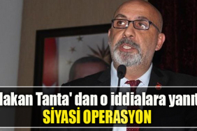 Hakan Tanta' dan o iddialara yanıt Siyasi operasyon