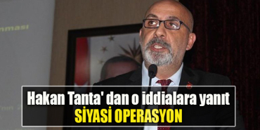 Hakan Tanta' dan o iddialara yanıt Siyasi operasyon