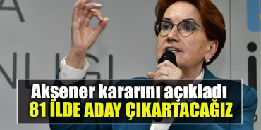 İYİ Parti Genel Başkanı Meral Akşener kararını açıkladı 81 ilde aday çıkaracağız