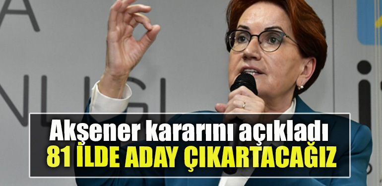 İYİ Parti Genel Başkanı Meral Akşener kararını açıkladı 81 ilde aday çıkaracağız