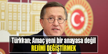 İYİ Parti Kocaeli Milletvekili Lütfü Türkkan; Amaç yeni bir anayasa değil, rejimi değiştirmek
