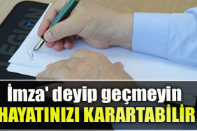 İmza' deyip geçmeyin, alelacele karaladığınız kağıt hayatınızı karartabilir