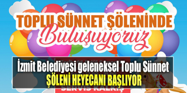 İzmit Belediyesi geleneksel Toplu Sünnet Şöleni heyecanı başlıyor