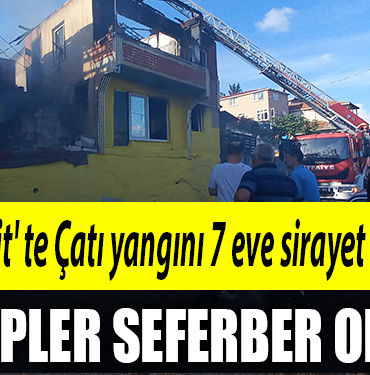 İzmit' te Çatı yangını 7 eve sirayet etti, ekipler seferber oldu