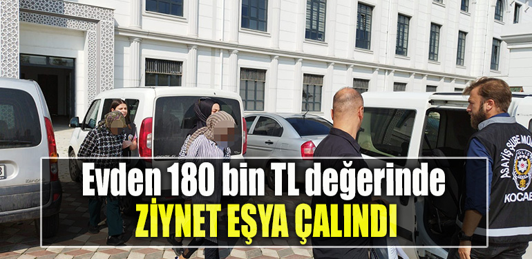 Kocaeli' de Evden 180 bin TL değerinde ziynet eşya çalındı