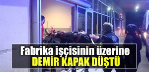 Kocaeli' de Fabrika işçisinin üzerine demir kapak düştü