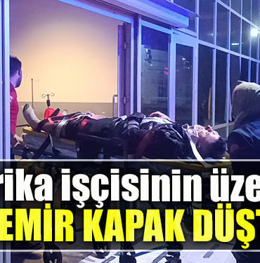 Kocaeli' de Fabrika işçisinin üzerine demir kapak düştü