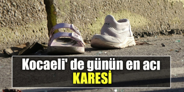 Kocaeli' de Günün en acı karesi