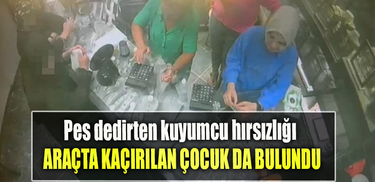 Kocaeli' de Pes dedirten kuyumcu hırsızlığı Araçta kaçırılan çocuk da bulundu
