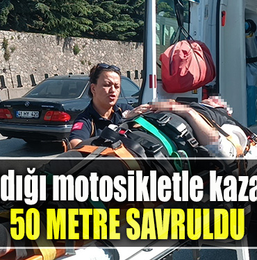 Kocaeli' de Yeni aldığı motosikletle kaza yaptı 50 metre savruldu
