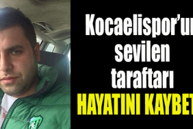 Kocaelispor’un sevilen taraftarı hayatını kaybetti