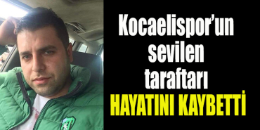Kocaelispor’un sevilen taraftarı hayatını kaybetti