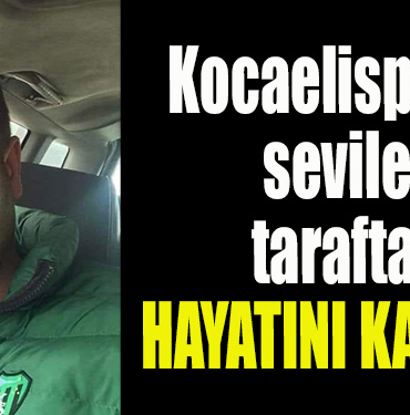Kocaelispor’un sevilen taraftarı hayatını kaybetti