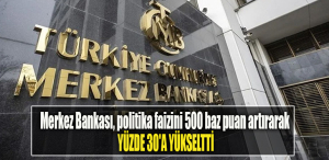 Merkez Bankası, politika faizini 500 baz puan artırarak yüzde 30'a yükseltti