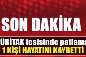 TÜBİTAK tesisinde patlama 1 kişi hayatını kaybetti