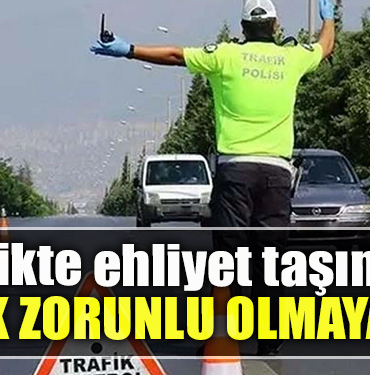 Trafikte ehliyet taşımak artık zorunlu olmayacak