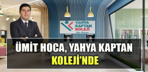 Ümit ÇETİN, Yahya Kaptan Koleji’nde Genel Müdürlük görevine atandı.