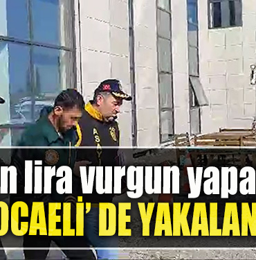 2 milyon lira vurgun yapan şahıs Kocaeli' de yakalandı