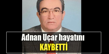 Adnan Uçar hayatını kaybetti