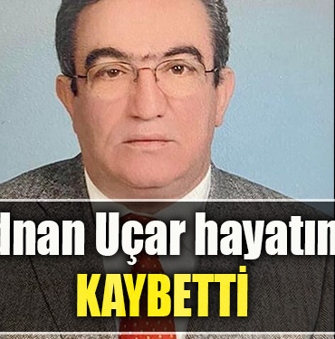 Adnan Uçar hayatını kaybetti