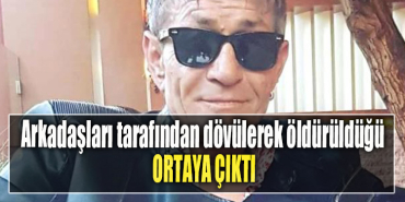 Arkadaşları tarafından dövülerek öldürüldüğü ortaya çıktı