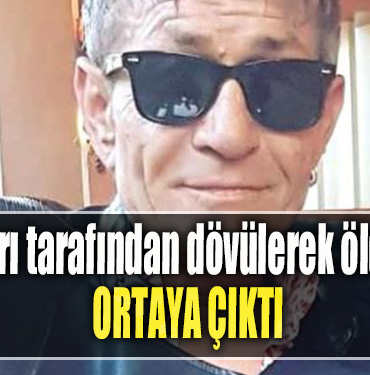 Arkadaşları tarafından dövülerek öldürüldüğü ortaya çıktı