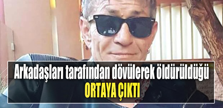 Arkadaşları tarafından dövülerek öldürüldüğü ortaya çıktı