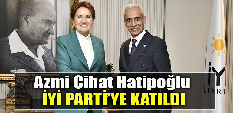 Azmi Cihat Hatipoğlu İYİ Parti'ye katıldı