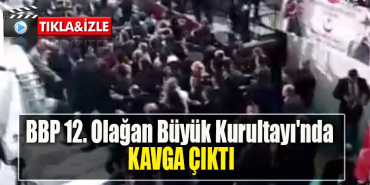 BBP 12. Olağan Büyük Kurultayı'nda kavga