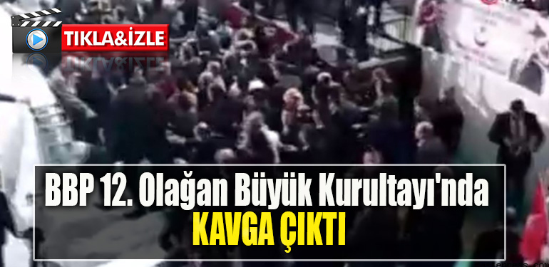 BBP 12. Olağan Büyük Kurultayı'nda kavga