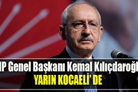 CHP Genel Başkanı Kemal Kılıçdaroğlu yarın Kocaeli' ye geliyor
