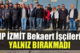 CHP İzmit Bekaert İşçilerini yalnız bırakmadı