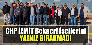 CHP İzmit Bekaert İşçilerini yalnız bırakmadı