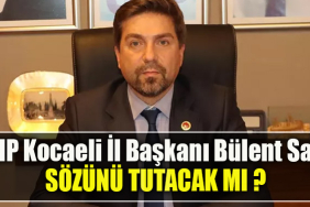 CHP Kocaeli İl Başkanı Bülent Sarı sözünü tutacak mı