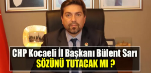 CHP Kocaeli İl Başkanı Bülent Sarı sözünü tutacak mı